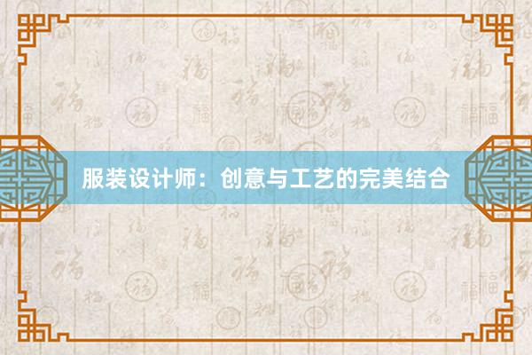 服装设计师：创意与工艺的完美结合